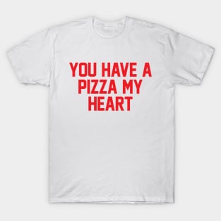 You Have A Pizza My Heart T-Shirt